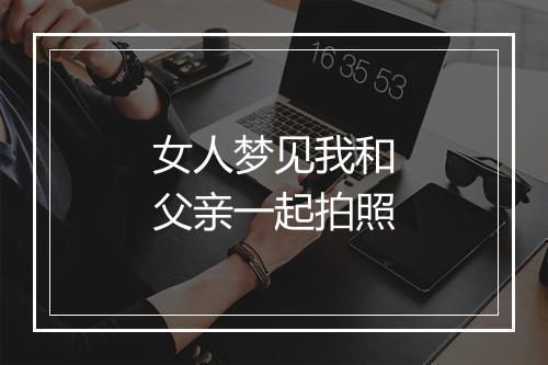 女人梦见我和父亲一起拍照