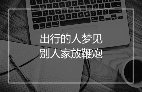 出行的人梦见别人家放鞭炮