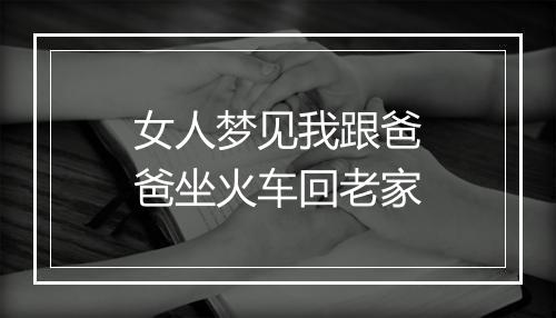 女人梦见我跟爸爸坐火车回老家