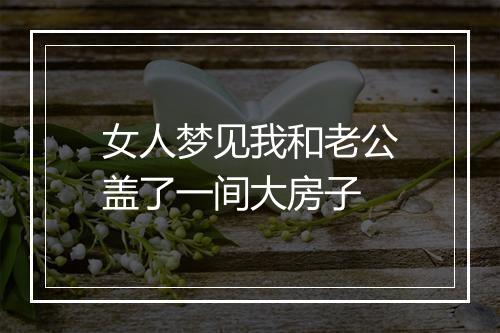 女人梦见我和老公盖了一间大房子