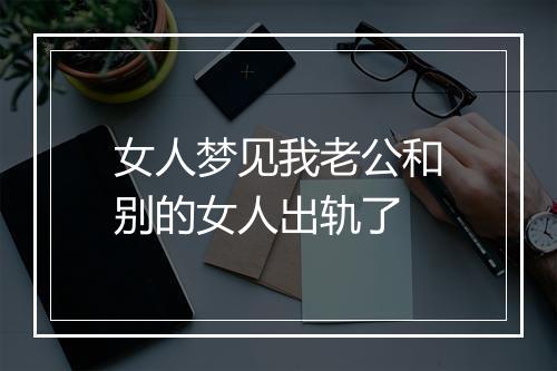 女人梦见我老公和别的女人出轨了