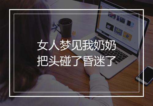 女人梦见我奶奶把头碰了昏迷了