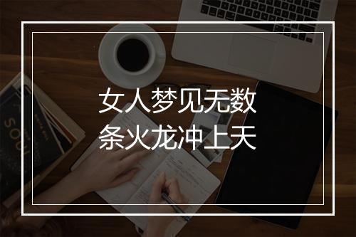 女人梦见无数条火龙冲上天