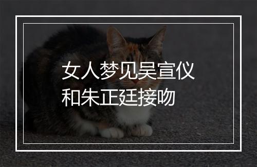 女人梦见吴宣仪和朱正廷接吻