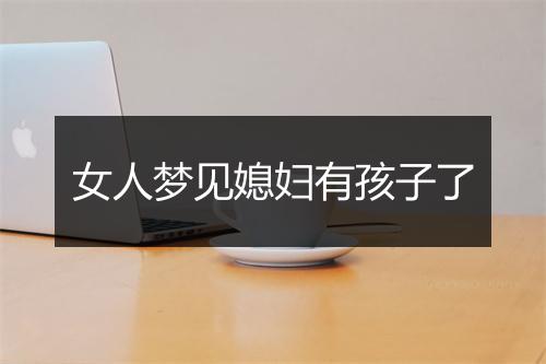 女人梦见媳妇有孩子了