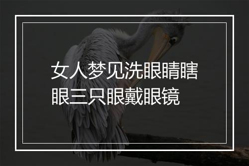 女人梦见洗眼睛瞎眼三只眼戴眼镜