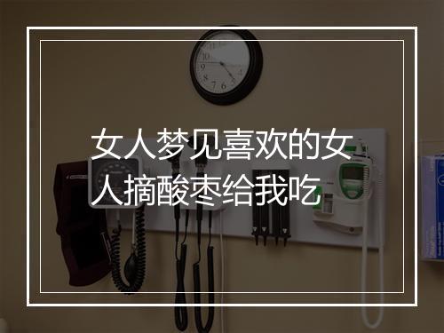 女人梦见喜欢的女人摘酸枣给我吃