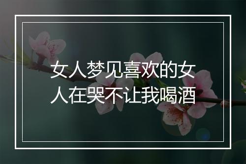 女人梦见喜欢的女人在哭不让我喝酒