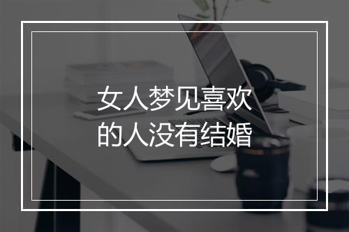 女人梦见喜欢的人没有结婚