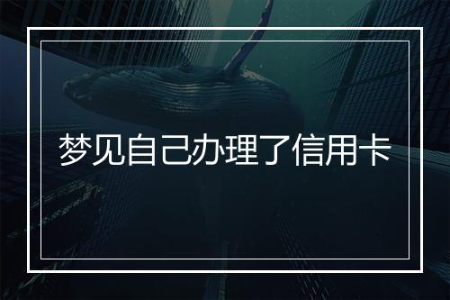 梦见自己办理了信用卡