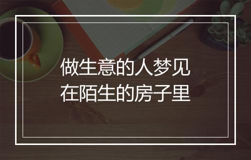 做生意的人梦见在陌生的房子里