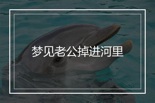 梦见老公掉进河里