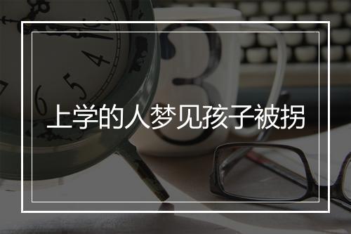 上学的人梦见孩子被拐