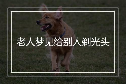 老人梦见给别人剃光头