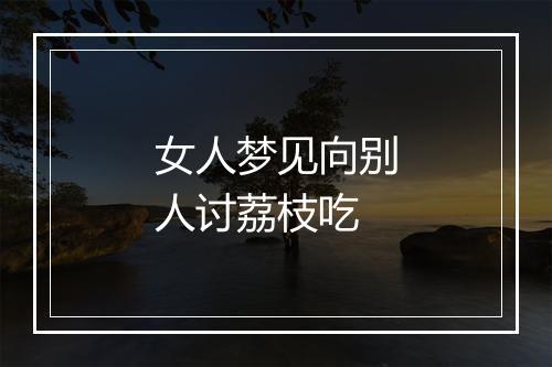 女人梦见向别人讨荔枝吃