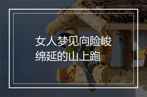 女人梦见向险峻绵延的山上跑