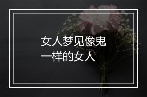 女人梦见像鬼一样的女人