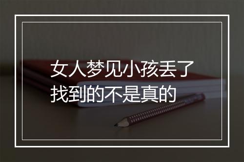 女人梦见小孩丢了找到的不是真的