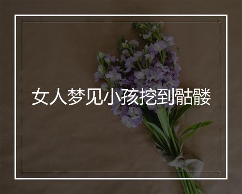 女人梦见小孩挖到骷髅