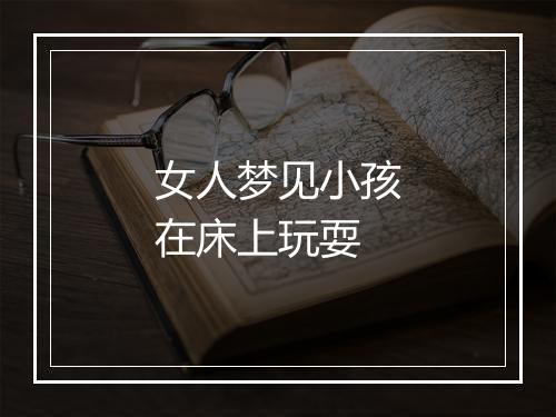 女人梦见小孩在床上玩耍