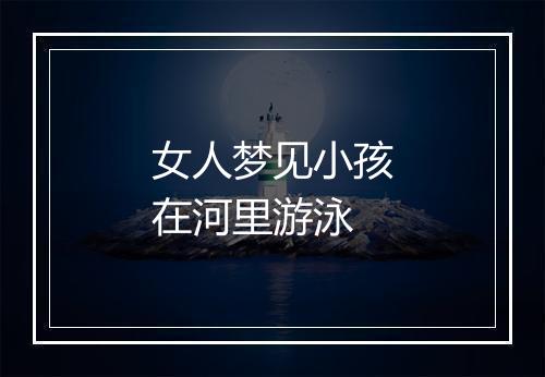 女人梦见小孩在河里游泳