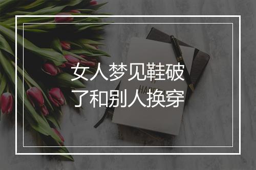 女人梦见鞋破了和别人换穿