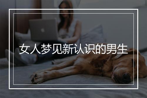 女人梦见新认识的男生