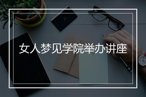 女人梦见学院举办讲座