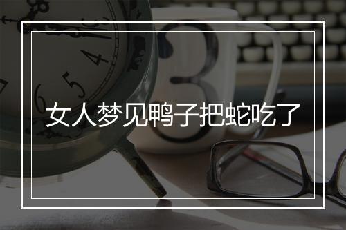 女人梦见鸭子把蛇吃了