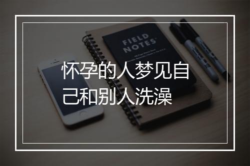 怀孕的人梦见自己和别人洗澡