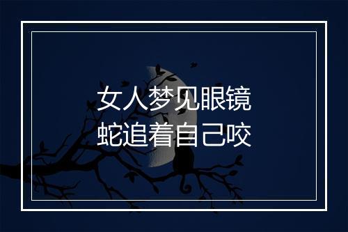 女人梦见眼镜蛇追着自己咬