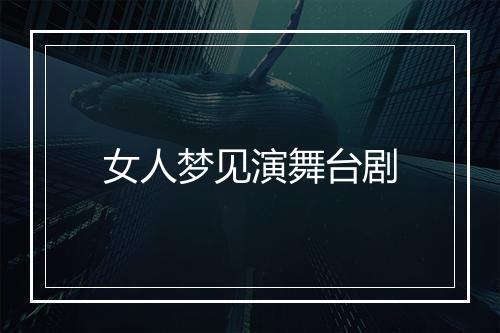 女人梦见演舞台剧