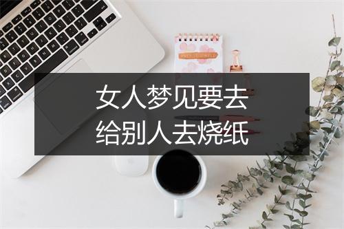 女人梦见要去给别人去烧纸