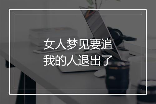 女人梦见要追我的人退出了