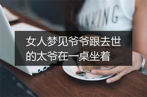 女人梦见爷爷跟去世的太爷在一桌坐着