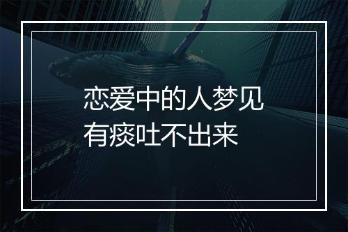 恋爱中的人梦见有痰吐不出来