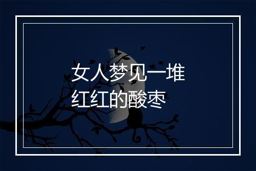 女人梦见一堆红红的酸枣