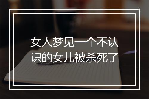 女人梦见一个不认识的女儿被杀死了