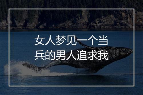 女人梦见一个当兵的男人追求我