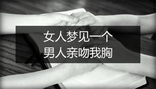 女人梦见一个男人亲吻我胸