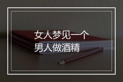 女人梦见一个男人做酒精