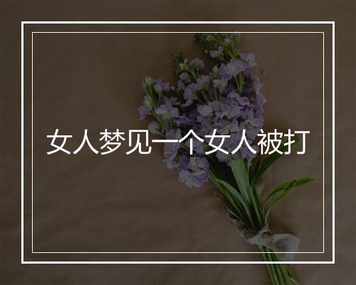 女人梦见一个女人被打