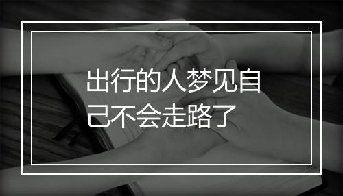 出行的人梦见自己不会走路了