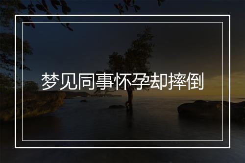 梦见同事怀孕却摔倒