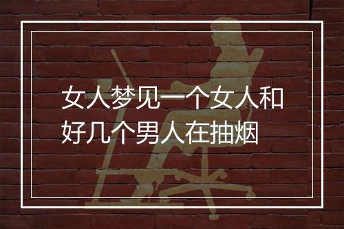 女人梦见一个女人和好几个男人在抽烟