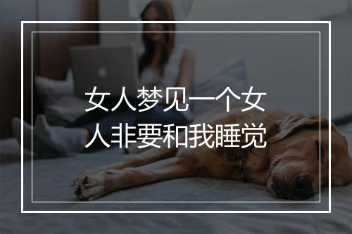 女人梦见一个女人非要和我睡觉