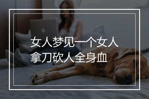 女人梦见一个女人拿刀砍人全身血