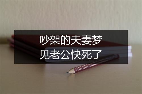 吵架的夫妻梦见老公快死了