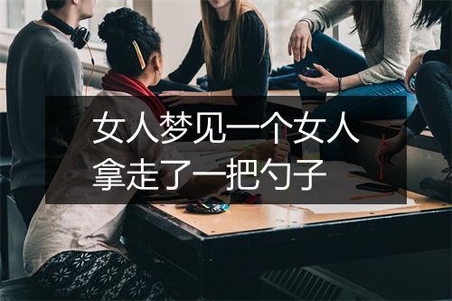 女人梦见一个女人拿走了一把勺子