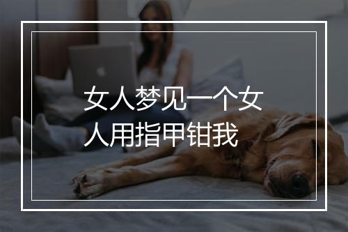 女人梦见一个女人用指甲钳我